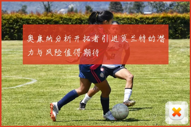 奥康纳分析开拓者引进莫兰特的潜力与风险值得期待